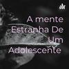 undefined A mente Estranha De Um Adolescente