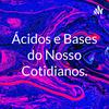 undefined Ácidos e Bases do Nosso Cotidianos.