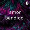 undefined amor bandido
