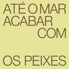 undefined até o mar acabar com os peixes