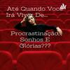 undefined Até Quando Você Irá Viver De...                                              Procrastinação, Sonho