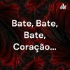 undefined Bate, Bate, Bate, Coração...