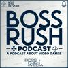 undefined Boss Rush Podcast - A Podcast about Video Games