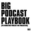 undefined Big Podcast Playbook - Marketing for Podcasters (A Podcast on Podcasting)