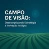 undefined Campo de Visão - Estratégia e inovação descomplicadas para executivos do agronegócio