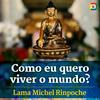 undefined Como eu quero viver o mundo? com Lama Michel Rinpoche