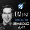 undefined DM Cast - Descomplicando Milhas