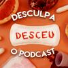 undefined Desculpa o Podcast