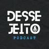 undefined Desse Jeito Podcast