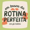 undefined Em Busca da Rotina Perfeita, com Giu Tessitore