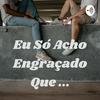 undefined Eu Só Acho Engraçado Que ...