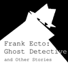 undefined Frank Ecto: Ghost Detective and Other Stories