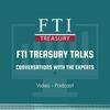 undefined FTI Treasury Talks: Conversations with the Experts