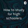 undefined How to study for high schoolers