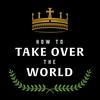 undefined How to Take Over the World