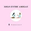 undefined SOLO ENTRE AMIGAS PODCAST