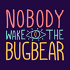 undefined Nobody Wake The Bugbear