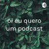 undefined oi eu quero um podcast