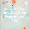 undefined os benefícios de utilização da Programação SQL