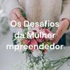 undefined Os Desafios da Mulher Empreendedora