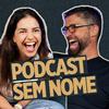 undefined Podcast da Naty e Marcos Botelho - Sem Nome