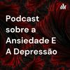 undefined Podcast sobre a Ansiedade E A Depressão
