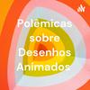 undefined Polêmicas sobre Desenhos Animados