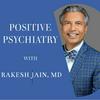 undefined Positive Psychiatry - with Rakesh Jain, MD