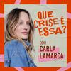 undefined Que Crise É Essa? com Carla Lamarca