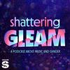undefined Shattering Gleam: A Podcast About Music and Gender