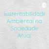 undefined Sustentabilidade Ambiental na Sociedade Atual