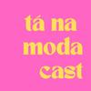 undefined TÁ NA MODA CAST
