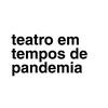 undefined Teatro em Tempos de Pandemia