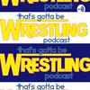 undefined That’s Gotta Be Wrestling