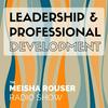 undefined The Meisha Rouser Show : Leadership and Professional Development, with Organizational Psychologist and Master Certified Coach