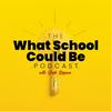 undefined The What School Could Be Podcast