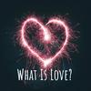 undefined What Is Love?