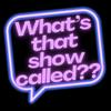 undefined What’s That Show Called??