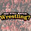 undefined You Still Watch Wrestling?