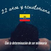 Podcast 22 años y ecuatoriana, con la determinación de ser millonaria.