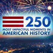 Podcast 250 Most Impactful Moments in American History