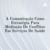 Podcast A Comunicação Como Estratégia Para Mediação De Conflitos Em Serviços De Saúde