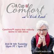 Podcast A Cup of Comfort™ with Trish Laub: CareHero™ topics that nobody wants to talk about