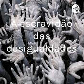 Podcast A escravidão das desigualdades