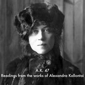 Podcast A.K. 47 - Selections from the Works of Alexandra Kollontai