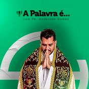 Podcast A Palavra é : Homilias com o Padre Anderson Gomes