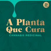 Podcast A Planta Que Cura: Cannabis Medicinal