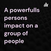 Podcast A powerfulls persons impact on a group of people