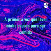 Podcast A primeira vez que levei minha esposa para ser comida