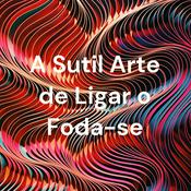 Podcast A Sutil Arte de Ligar o Foda-se